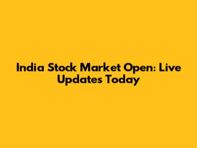 India Stock Market Open: Live Updates Today