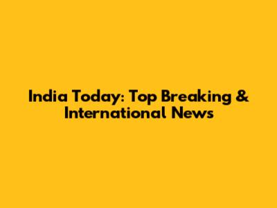 India Today: Top Breaking & International News