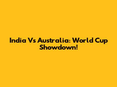 India Vs Australia: World Cup Showdown!