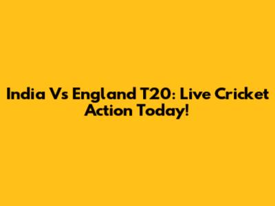 India Vs England T20: Live Cricket Action Today!