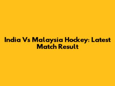 India Vs Malaysia Hockey: Latest Match Result