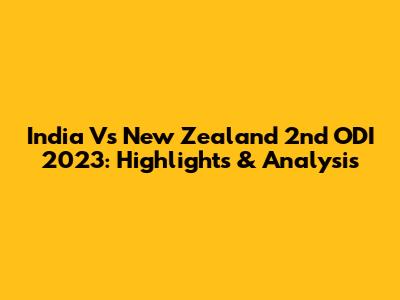 India Vs New Zealand 2nd ODI 2023: Highlights & Analysis