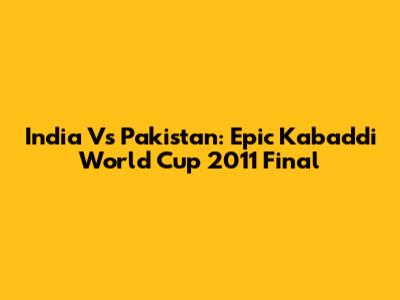 India Vs Pakistan: Epic Kabaddi World Cup 2011 Final