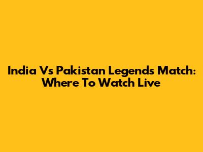 India Vs Pakistan Legends Match: Where To Watch Live