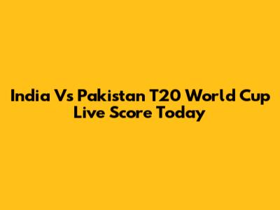 India Vs Pakistan T20 World Cup Live Score Today