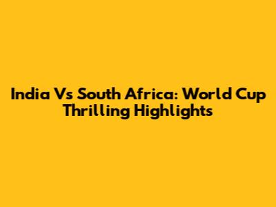 India Vs South Africa: World Cup Thrilling Highlights