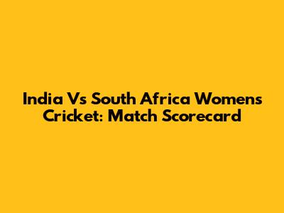 India Vs South Africa Women's Cricket: Match Scorecard