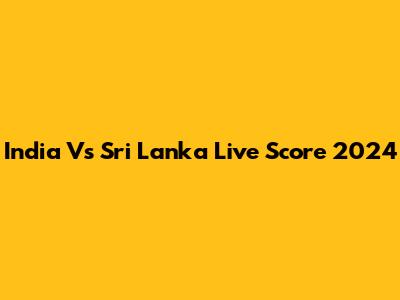 India Vs Sri Lanka Live Score 2024
