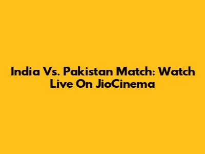 India Vs. Pakistan Match: Watch Live On JioCinema