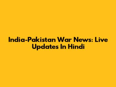 India-Pakistan War News: Live Updates In Hindi