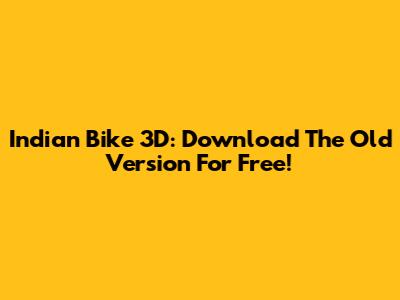 Indian Bike 3D: Download The Old Version For Free!