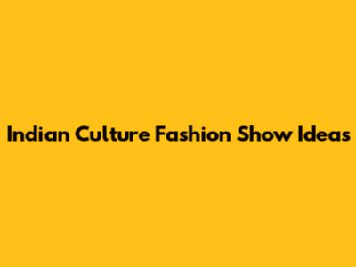 Indian Culture Fashion Show Ideas