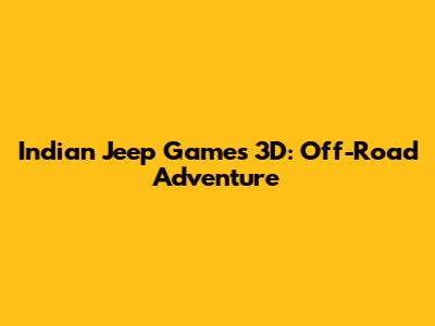 Indian Jeep Games 3D: Off-Road Adventure