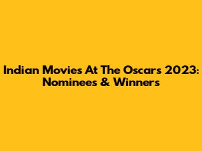 Indian Movies At The Oscars 2023: Nominees & Winners