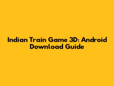 Indian Train Game 3D: Android Download Guide