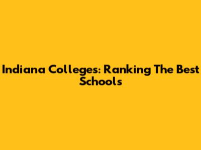 Indiana Colleges: Ranking The Best Schools