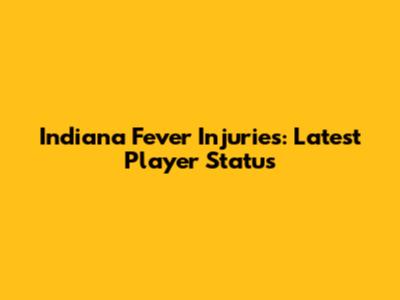 Indiana Fever Injuries: Latest Player Status