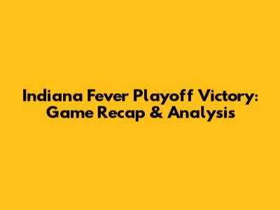 Indiana Fever Playoff Victory: Game Recap & Analysis