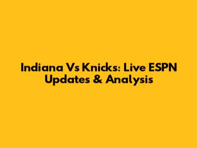 Indiana Vs Knicks: Live ESPN Updates & Analysis