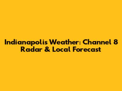 Indianapolis Weather: Channel 8 Radar & Local Forecast