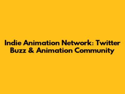 Indie Animation Network: Twitter Buzz & Animation Community