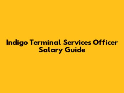 Indigo Terminal Services Officer Salary Guide