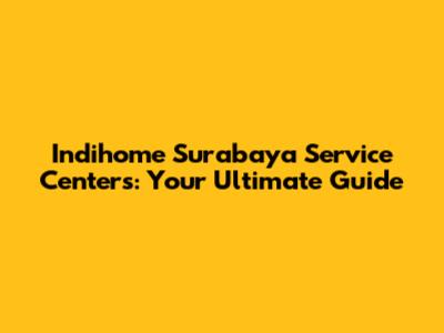 Indihome Surabaya Service Centers: Your Ultimate Guide