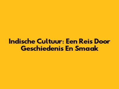 Indische Cultuur: Een Reis Door Geschiedenis En Smaak