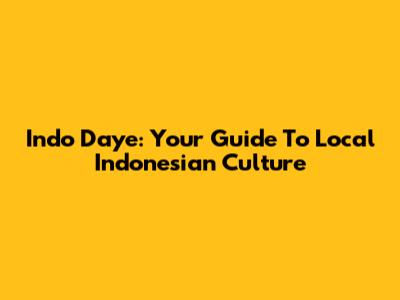 Indo Daye: Your Guide To Local Indonesian Culture
