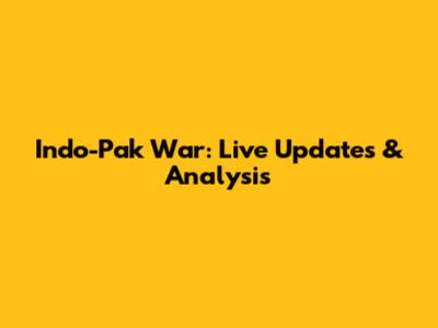 Indo-Pak War: Live Updates & Analysis