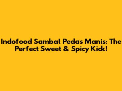 Indofood Sambal Pedas Manis: The Perfect Sweet & Spicy Kick!