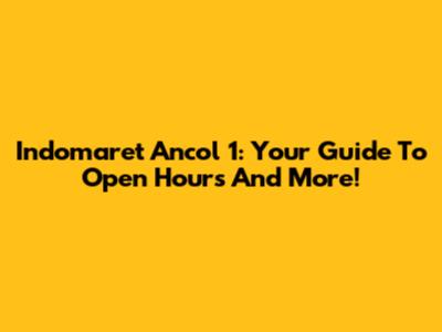 Indomaret Ancol 1: Your Guide To Open Hours And More!