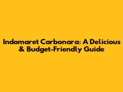 Indomaret Carbonara: A Delicious & Budget-Friendly Guide