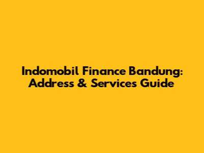 Indomobil Finance Bandung: Address & Services Guide