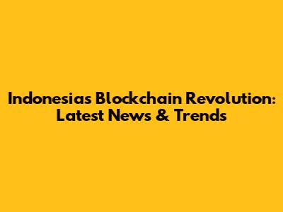 Indonesia's Blockchain Revolution: Latest News & Trends