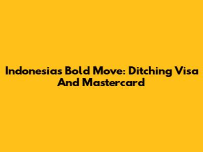 Indonesia's Bold Move: Ditching Visa And Mastercard