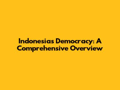 Indonesia's Democracy: A Comprehensive Overview