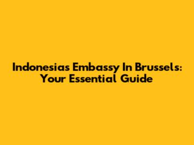 Indonesia's Embassy In Brussels: Your Essential Guide