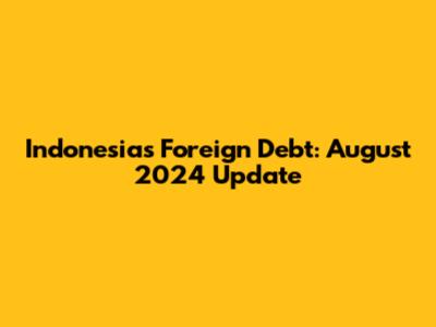 Indonesia's Foreign Debt: August 2024 Update