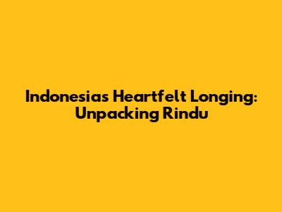 Indonesia's Heartfelt Longing: Unpacking 'Rindu'