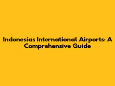 Indonesia's International Airports: A Comprehensive Guide