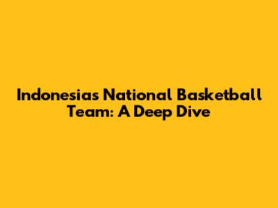 Indonesia's National Basketball Team: A Deep Dive