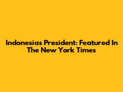 Indonesia's President: Featured In The New York Times