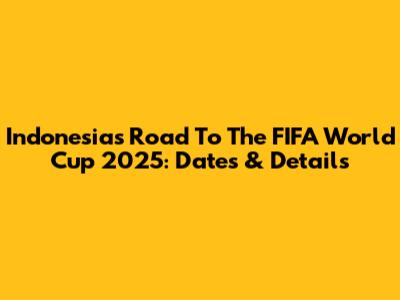 Indonesia's Road To The FIFA World Cup 2025: Dates & Details