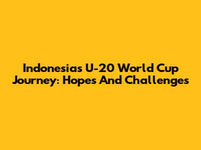 Indonesia's U-20 World Cup Journey: Hopes And Challenges