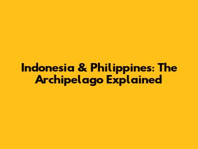 Indonesia & Philippines: The Archipelago Explained