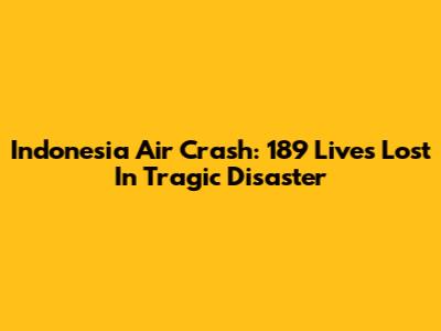 Indonesia Air Crash: 189 Lives Lost In Tragic Disaster