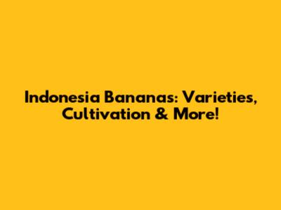 Indonesia Bananas: Varieties, Cultivation & More!