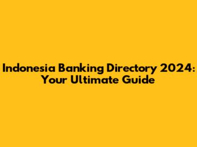 Indonesia Banking Directory 2024: Your Ultimate Guide