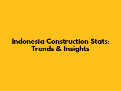 Indonesia Construction Stats: Trends & Insights